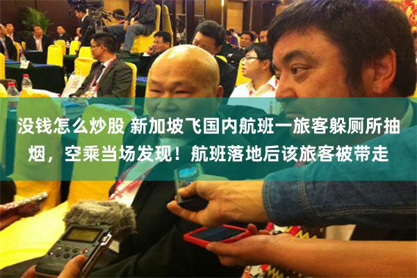 没钱怎么炒股 新加坡飞国内航班一旅客躲厕所抽烟，空乘当场发现！航班落地后该旅客被带走