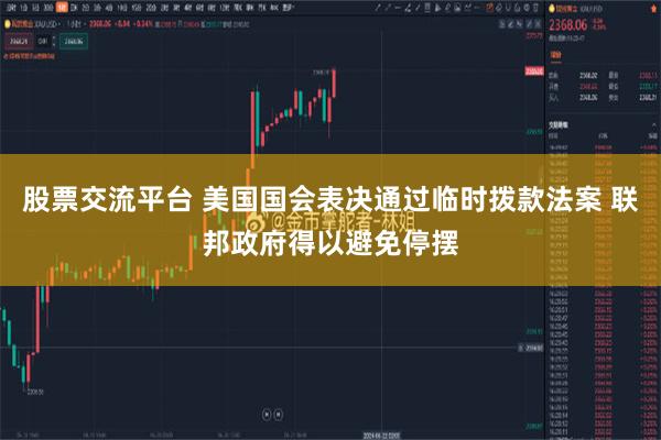 股票交流平台 美国国会表决通过临时拨款法案 联邦政府得以避免停摆
