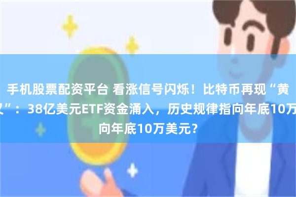 手机股票配资平台 看涨信号闪烁！比特币再现“黄金交叉”：38亿美元ETF资金涌入，历史规律指向年底10万美元？
