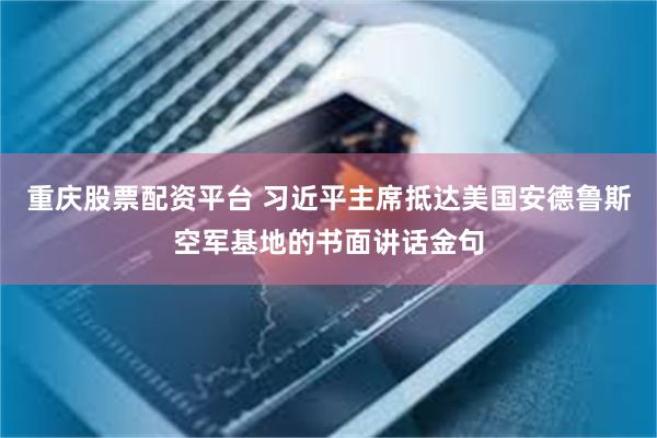重庆股票配资平台 习近平主席抵达美国安德鲁斯空军基地的书面讲话金句