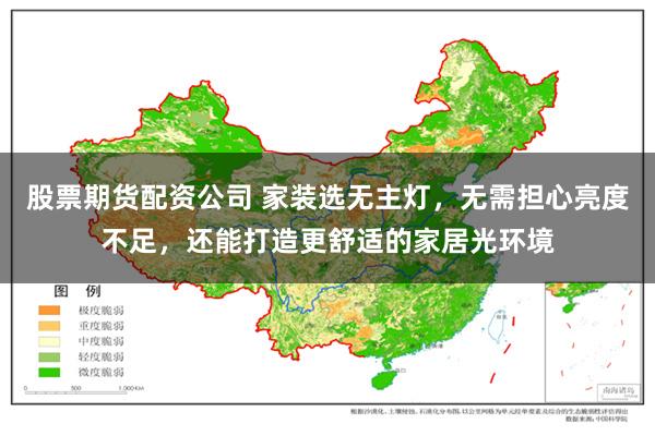 股票期货配资公司 家装选无主灯，无需担心亮度不足，还能打造更舒适的家居光环境